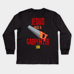 Jesus was a carpenter too - Funny gifts for carpenters Kids Long Sleeve T-Shirt
